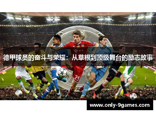 德甲球员的奋斗与荣耀:从草根到顶级舞台的励志故事 德甲球员的奋斗与荣耀:从草根到顶级舞台的励志故事