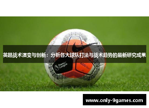 英超战术演变与创新：分析各大球队打法与战术趋势的最新研究成果