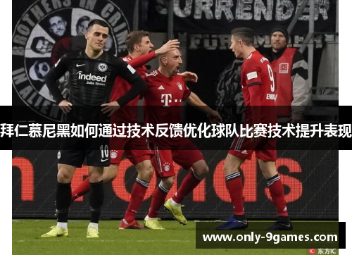 拜仁慕尼黑如何通过技术反馈优化球队比赛技术提升表现