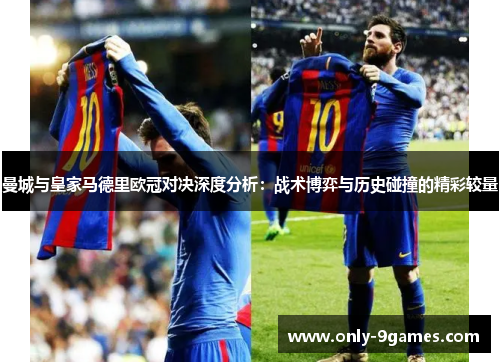 曼城与皇家马德里欧冠对决深度分析：战术博弈与历史碰撞的精彩较量
