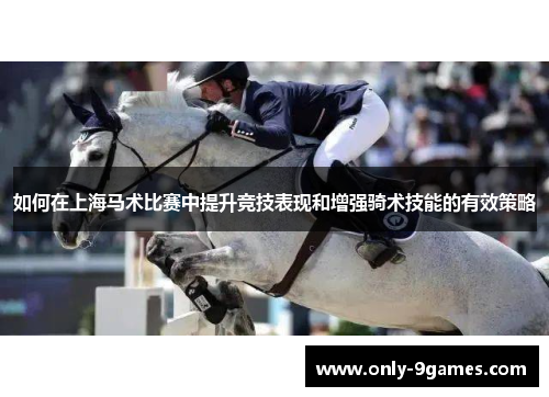 如何在上海马术比赛中提升竞技表现和增强骑术技能的有效策略