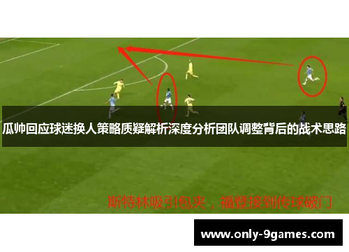 瓜帅回应球迷换人策略质疑解析深度分析团队调整背后的战术思路