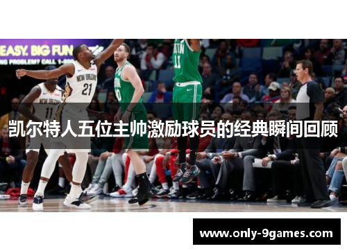 凯尔特人五位主帅激励球员的经典瞬间回顾