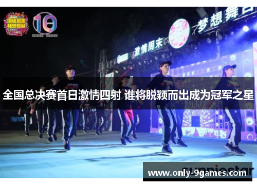 全国总决赛首日激情四射 谁将脱颖而出成为冠军之星