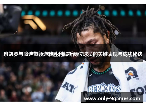 班凯罗与哈迪带领逆转胜利解析两位球员的关键表现与成功秘诀 班凯罗与哈迪带领逆转胜利解析两位球员的关键表现与成功秘诀