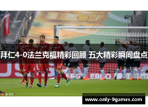 拜仁4-0法兰克福精彩回顾 五大精彩瞬间盘点