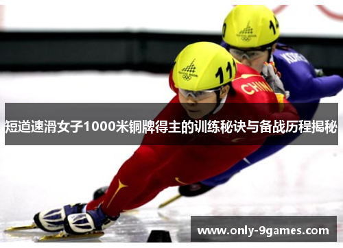 短道速滑女子1000米铜牌得主的训练秘诀与备战历程揭秘 短道速滑女子1000米铜牌得主的训练秘诀与备战历程揭秘