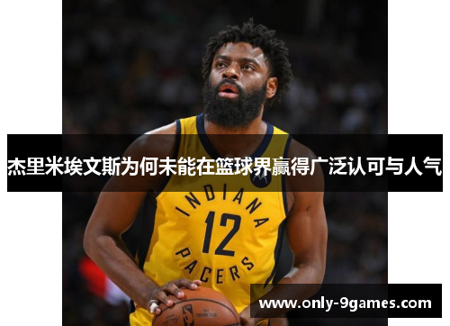 杰里米埃文斯为何未能在篮球界赢得广泛认可与人气 杰里米埃文斯为何未能在篮球界赢得广泛认可与人气