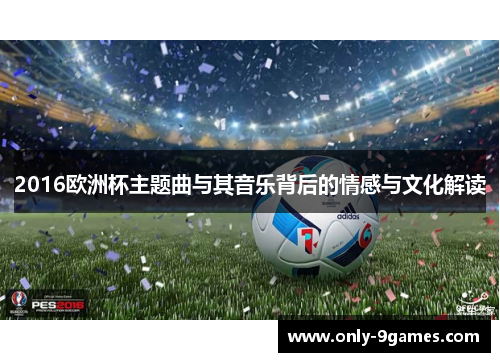 2016欧洲杯主题曲与其音乐背后的情感与文化解读