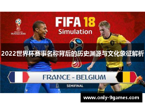 2022世界杯赛事名称背后的历史渊源与文化象征解析