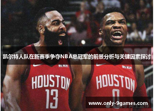 凯尔特人队在新赛季争夺NBA总冠军的前景分析与关键因素探讨 凯尔特人队在新赛季争夺NBA总冠军的前景分析与关键因素探讨