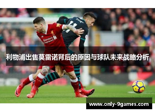利物浦出售莫雷诺背后的原因与球队未来战略分析