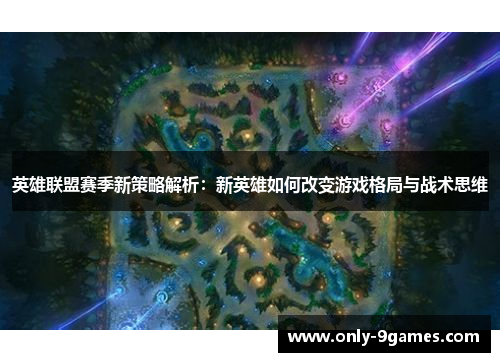 英雄联盟赛季新策略解析：新英雄如何改变游戏格局与战术思维