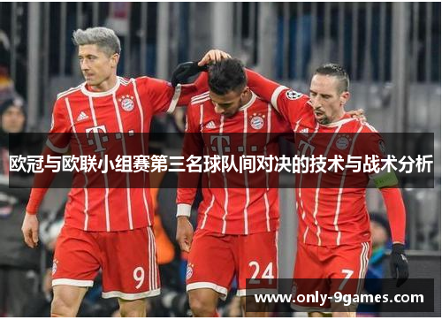 欧冠与欧联小组赛第三名球队间对决的技术与战术分析 欧冠与欧联小组赛第三名球队间对决的技术与战术分析