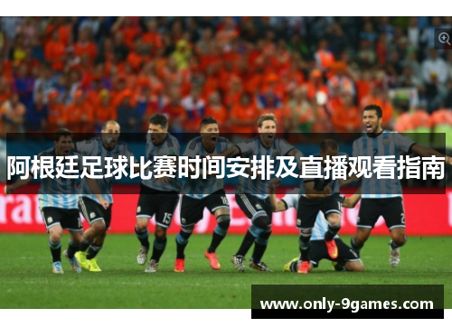 阿根廷足球比赛时间安排及直播观看指南