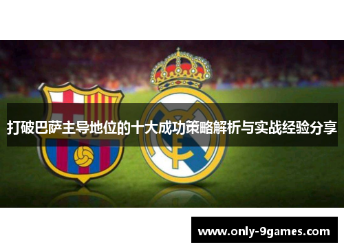 打破巴萨主导地位的十大成功策略解析与实战经验分享