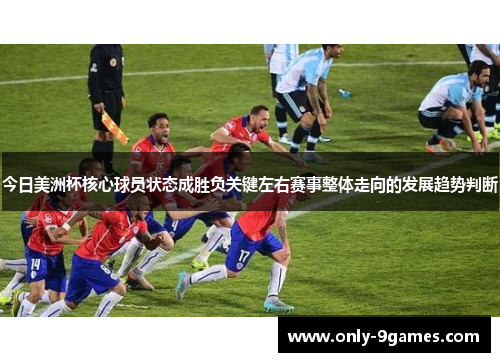 今日美洲杯核心球员状态成胜负关键左右赛事整体走向的发展趋势判断