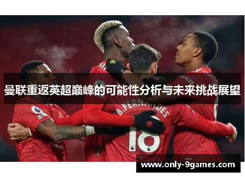 曼联重返英超巅峰的可能性分析与未来挑战展望